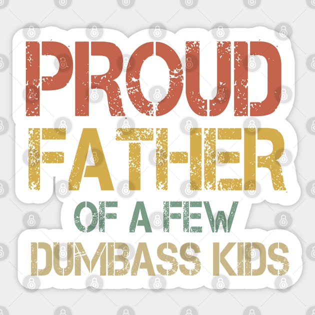 Proud Father Of a Few Dumbass Kids Dad gift T-shirt Sticker by TheAwesome